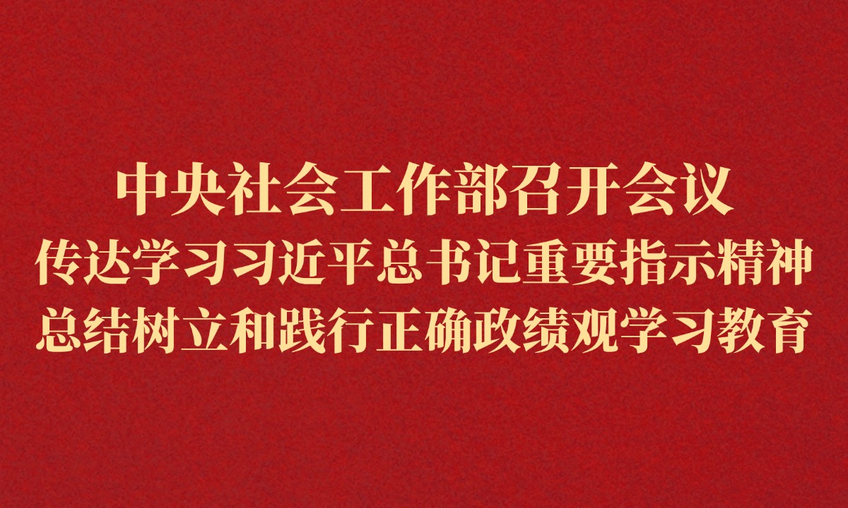 中央社会工作部召开会议 传达学习习近平总书记重要指示精神 总结树立和践行正确政绩观学习教育